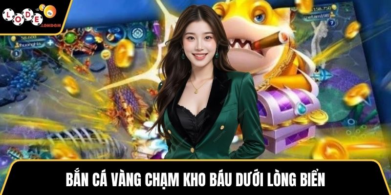Bắn cá vàng chạm kho báu dưới lòng biển