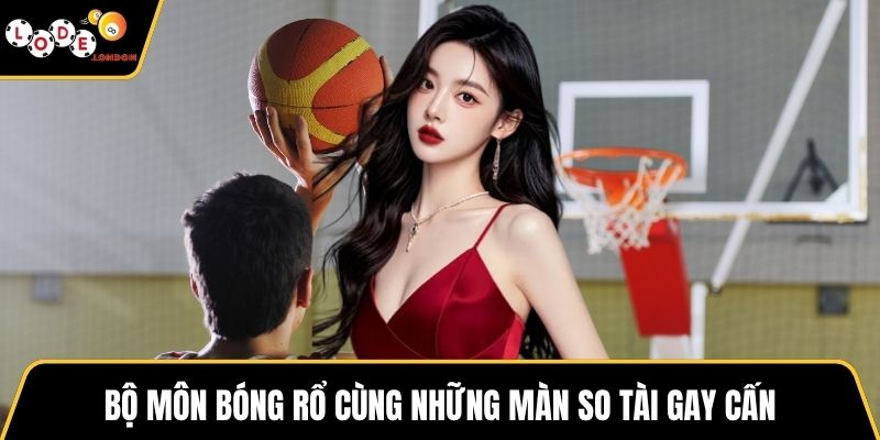 Bộ môn bóng rổ cùng những màn so tài gay cấn