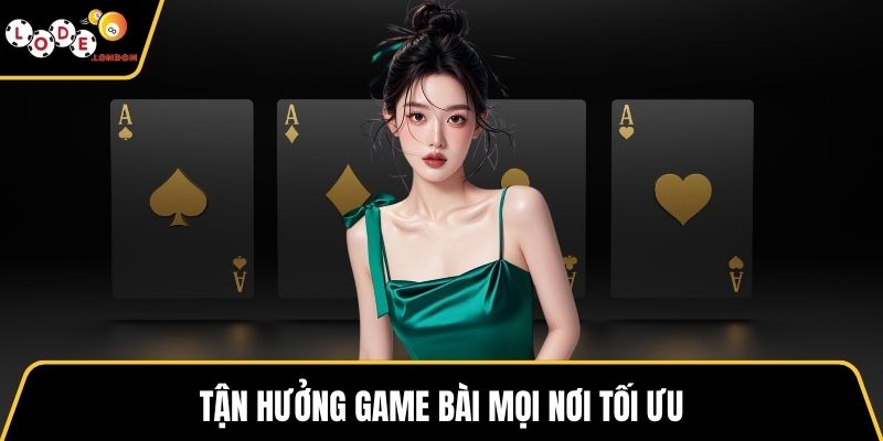 Tận hưởng game bài mọi nơi tối ưu