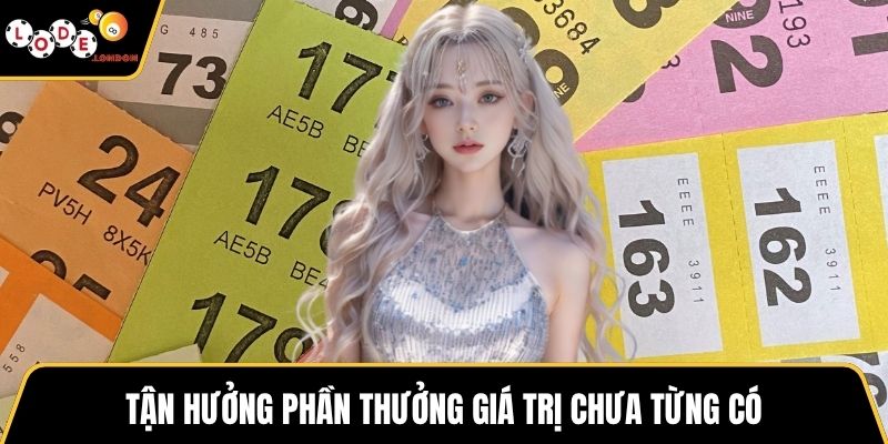 Tận hưởng phần thưởng giá trị chưa từng có